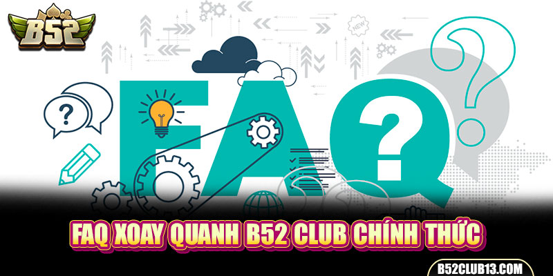 FAQ xoay quanh B52 Club chính thức